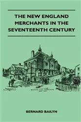 Book cover of The New England Merchants In The Seventeenth Century by Bernard Bailyn