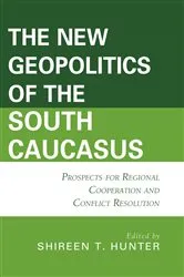 Book cover of The New Geopolitics of the South Caucasus by Shireen T. Hunter