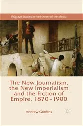Book cover of The New Journalism, the New Imperialism and the Fiction of Empire, 1870-1900 by Andrew Griffiths