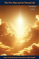 Book cover of The New Man and the Eternal Life: Notes On the Reiterated Amens [In St. John's Gospel] by Andrew Jukes