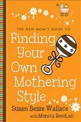 Book cover of The New Mom's Guide to Finding Your Own Mothering Style () by Susan Besze Wallace
