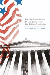 Book cover of The New Roberts Court, Donald Trump, and Our Failing Constitution by Stephen M. Feldman