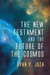 Book cover of The New Testament and the Future of the Cosmos by Ryan P. Juza