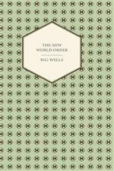 Book cover of The New World Order - Whether it is Attainable, How it can be Attained, and What Sort of World a World at Peace Will Have to Be by H. G. Wells