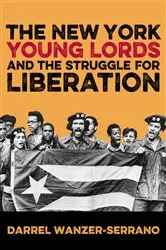 Book cover of The New York Young Lords and the Struggle for Liberation by Darrel Wanzer-Serrano