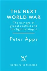 Book cover of The Next World War: The new age of global conflict and the fight to stop it by Peter Apps