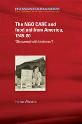 Book cover of The NGO CARE and food aid from America, 1945–80 by Heike Wieters