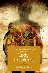 Book cover of The Nigerian-Nordic Girl's Guide to Lady Problems by Faith Adiele