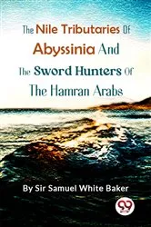 Book cover of The Nile Tributaries Of Abyssinia, And The Sword Hunters Of The Hamran Arabs by Unknown
