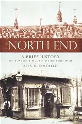 Book cover of The North End: A Brief History of Boston's Oldest Neighborhood by Alex R. Goldfeld