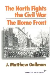 Book cover of The North Fights the Civil War: The Home Front by Matthew J. Gallman