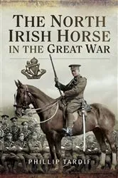 Book cover of The North Irish Horse in the Great War by Phillip Tardif