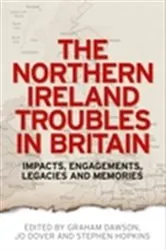 Book cover of The Northern Ireland Troubles in Britain by Graham Dawson