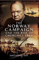 Book cover of The Norway Campaign and the Rise of Churchill 1940 by Anthony Dix
