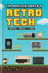 Book cover of The Nostalgia Nerd's Retro Tech: Computer, Consoles & Games by Peter Leigh
