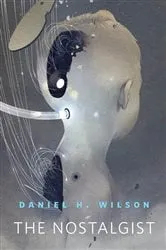 Book cover of The Nostalgist by Daniel H. Wilson