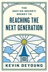 Book cover of The (Not-So-Secret) Secret to Reaching the Next Generation by Kevin DeYoung