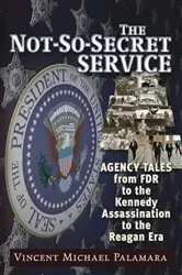 Book cover of The Not-So-Secret Service by Vincent Palamara