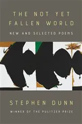 Book cover of The Not Yet Fallen World: New and Selected Poems by Stephen Dunn