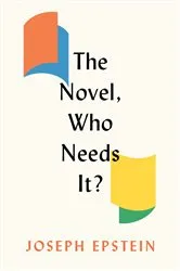 Book cover of The Novel, Who Needs It? by Joseph Epstein