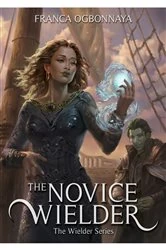 Book cover of The Novice Wielder by Franca Ogbonnaya