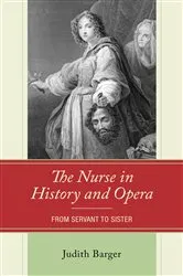 Book cover of The Nurse in History and Opera: From Servant to Sister by Judith Barger