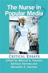 Book cover of The Nurse in Popular Media by Marcus K. Harmes