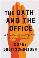 Book cover of The Oath and the Office: A Guide to the Constitution for Future Presidents by Corey Brettschneider