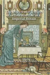 Book cover of The Objects and Textures of Everyday Life in Imperial Britain by Janet C. Myers