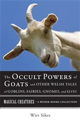 Book cover of The Occult Powers of Goats and Other Welsh Tales of Goblins, Fairies, Gnomes, and Elves by William Wirt Sikes