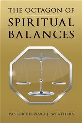 Book cover of The Octagon of Spiritual Balances by Pastor Bernard J. Weathers