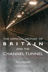 Book cover of The Official History of Britain and the Channel Tunnel by Terry Gourvish