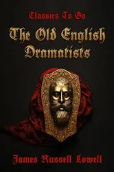 Book cover of The Old English Dramatists by James Russell Lowell