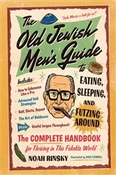 Book cover of The Old Jewish Men's Guide to Eating, Sleeping, and Futzing Around by Noah Rinsky