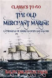 Book cover of The Old Merchant Marine: A Chronicle of American Ships and Sailors by Ralph Delahaye Paine