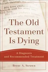Book cover of The Old Testament Is Dying (Theological Explorations for the Church Catholic) by Brent A. Strawn