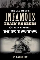 Book cover of The Old West's Infamous Train Robbers and Their Historic Heists by W.C. Jameson