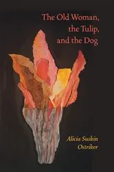 Book cover of The Old Woman, the Tulip, and the Dog by Alicia Suskin Ostriker