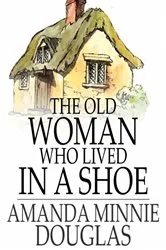 Book cover of The Old Woman Who Lived in a Shoe by Amanda Minnie Douglas