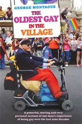 Book cover of The Oldest Gay in the Village - A powerful, moving and very personal account of one man's experience of being gay over the last nine decades by George Montague