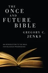 Book cover of The Once and Future Bible by Gregory C. Jenks