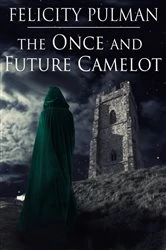 Book cover of The Once and Future Camelot by Felicity Pulman