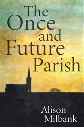 Book cover of The Once and Future Parish by Alison Milbank