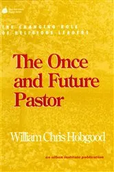 Book cover of The Once and Future Pastor by William Chris Hobgood