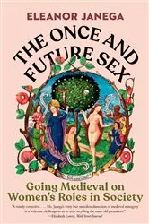 Book cover of The Once and Future Sex: Going Medieval on Women's Roles in Society by Eleanor Janega