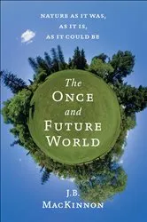 Book cover of The Once and Future World by J.B. MacKinnon