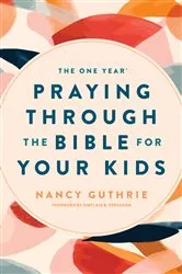 Book cover of The One Year Praying through the Bible for Your Kids by Nancy Guthrie