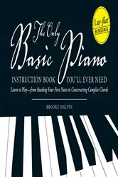 Book cover of The Only Basic Piano Instruction Book You'll Ever Need by Brooke Halpin