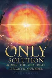 Book cover of THE ONLY SOLUTION AGAINST THE GREAT RESET IS RIGHT IN OUR BIBLE by Chuck Donnel