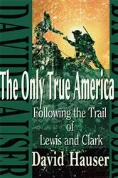 Book cover of The Only True America by David R. Hauser